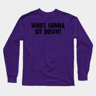 Who's Gonna Sit Down Long Sleeve T-Shirt